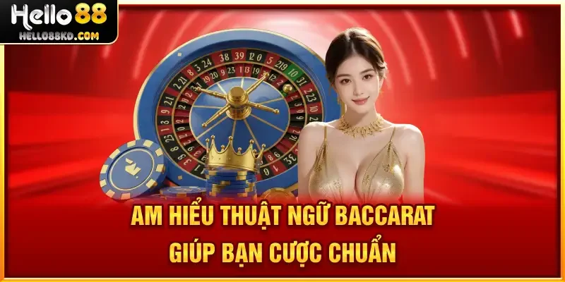 Am hiểu thuật ngữ Baccarat giúp bạn cược chuẩn