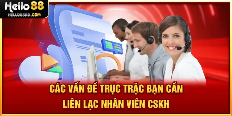 Các vấn đề trục trặc bạn cần liên lạc nhân viên CSKH
