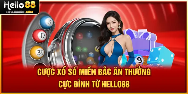 Cược Xổ Số Miền Bắc ăn thưởng cực đỉnh từ HELLO88