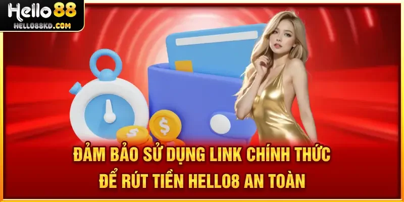 Đảm bảo sử dụng link chính thức để Rút Tiền HELLO88 an toàn