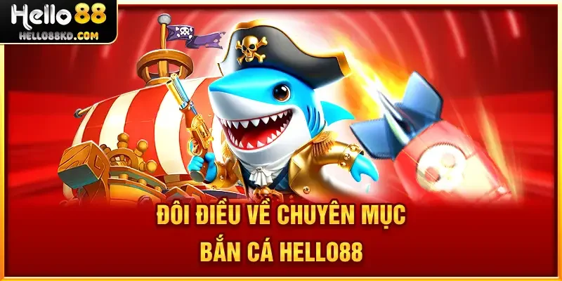 Đôi điều về chuyên mục Bắn Cá HELLO88