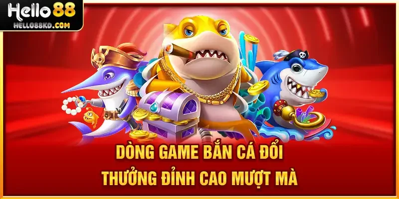 Dòng game bắn cá thú vị, chất lượng cao tại HELLO88