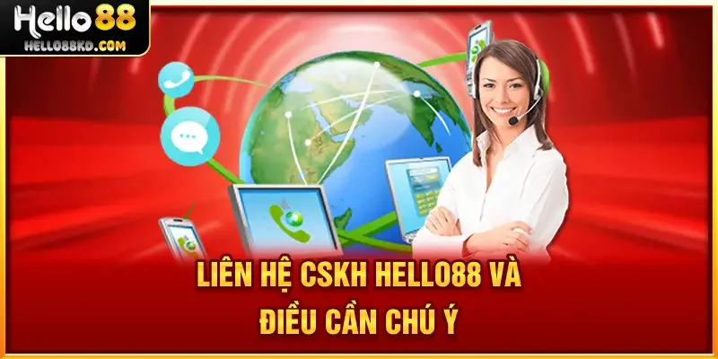 Liên hệ CSKH HELLO88 và điều cần chú ý