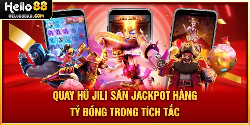 Quay hũ JILI săn Jackpot hàng tỷ đồng trong tích tắc