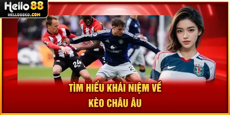 Tìm hiểu khái niệm về Kèo Châu Âu