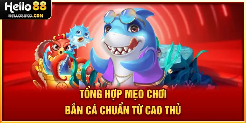 Tổng hợp Mẹo Chơi Bắn Cá chuẩn từ cao thủ