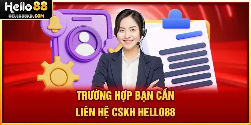 Trường hợp bạn cần liên hệ CSKH HELLO88